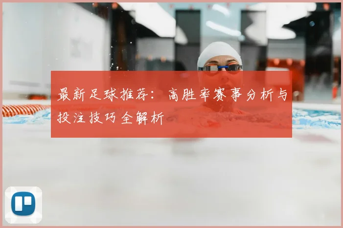 最新足球推荐：高胜率赛事分析与投注技巧全解析