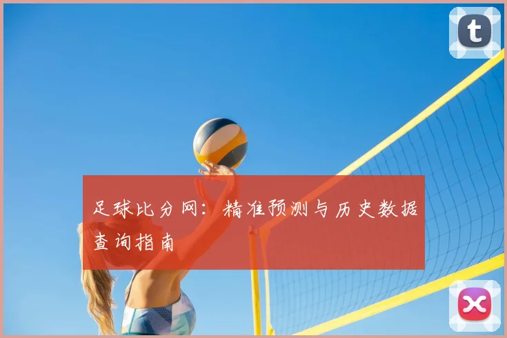 足球比分网：精准预测与历史数据查询指南