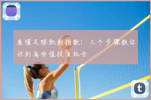 看懂足球凯利指数：三个步骤教你识别高价值投注机会